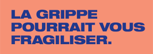 Texte La grippe peut vous fragiliser. Faites-vous vacciner. La vaccination, la meilleure protection.